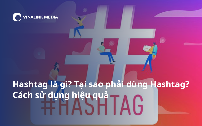 Hashtag Là Gì Tại Sao Phải Dùng Hashtag Cách Sử Dụng Hiệu Quả